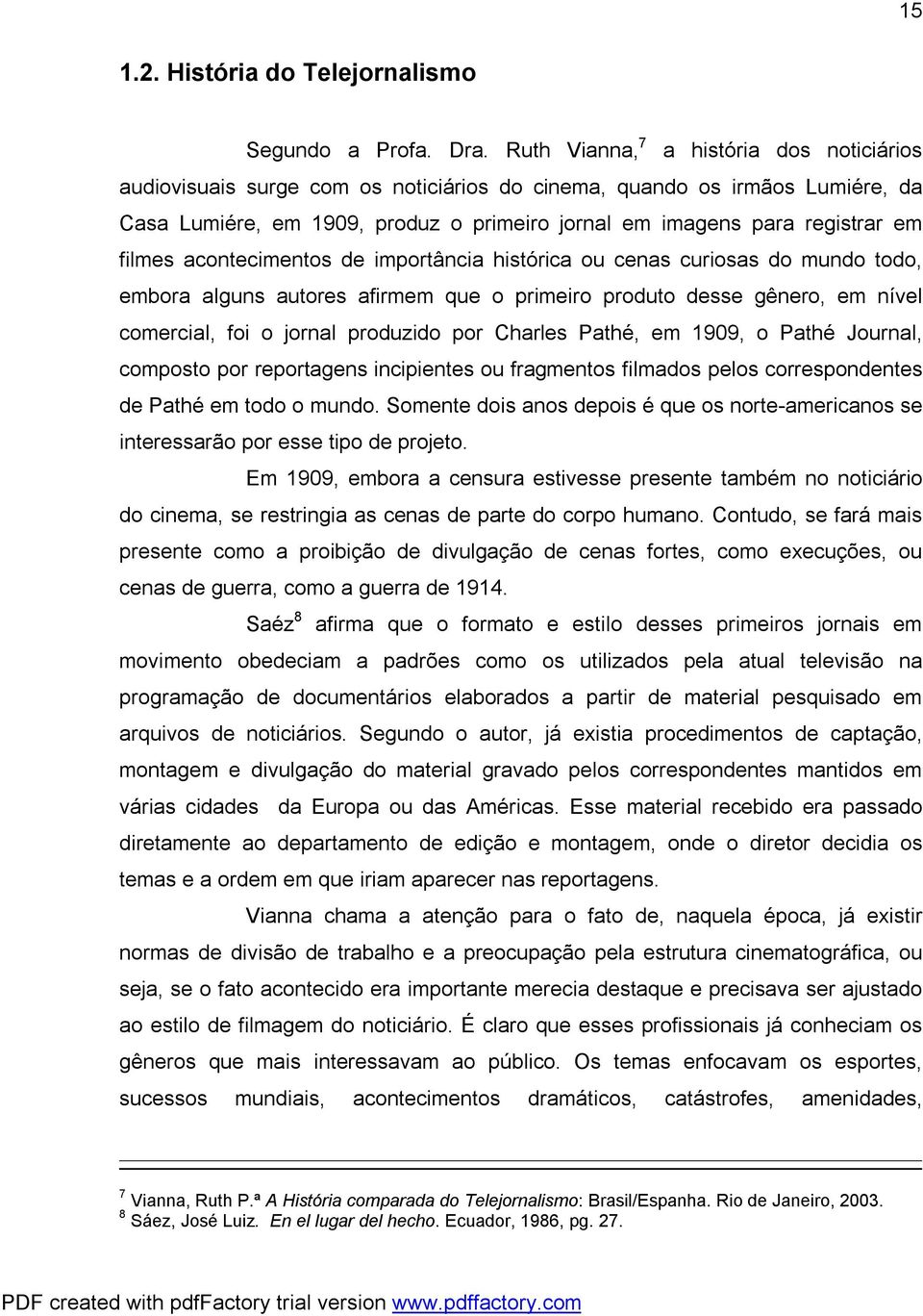 filmes acontecimentos de importância histórica ou cenas curiosas do mundo todo, embora alguns autores afirmem que o primeiro produto desse gênero, em nível comercial, foi o jornal produzido por