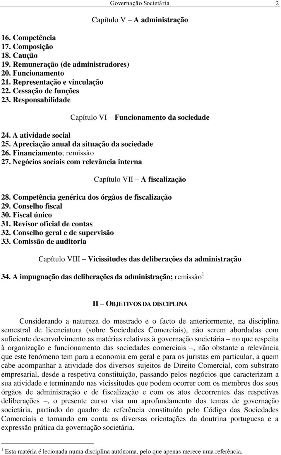 Financiamento; remissão 27. Negócios sociais com relevância interna Capítulo VII A fiscalização 28. Competência genérica dos órgãos de fiscalização 29. Conselho fiscal 30. Fiscal único 31.