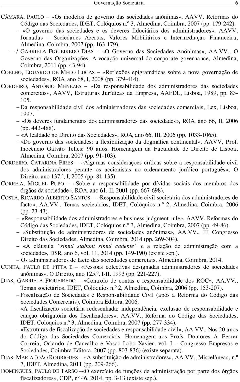 / GABRIELA FIGUEIREDO DIAS «O Governo das Sociedades Anónimas», AA.VV., O Governo das Organizações. A vocação universal do corporate governance, Almedina, Coimbra, 2011 (pp. 43-94).