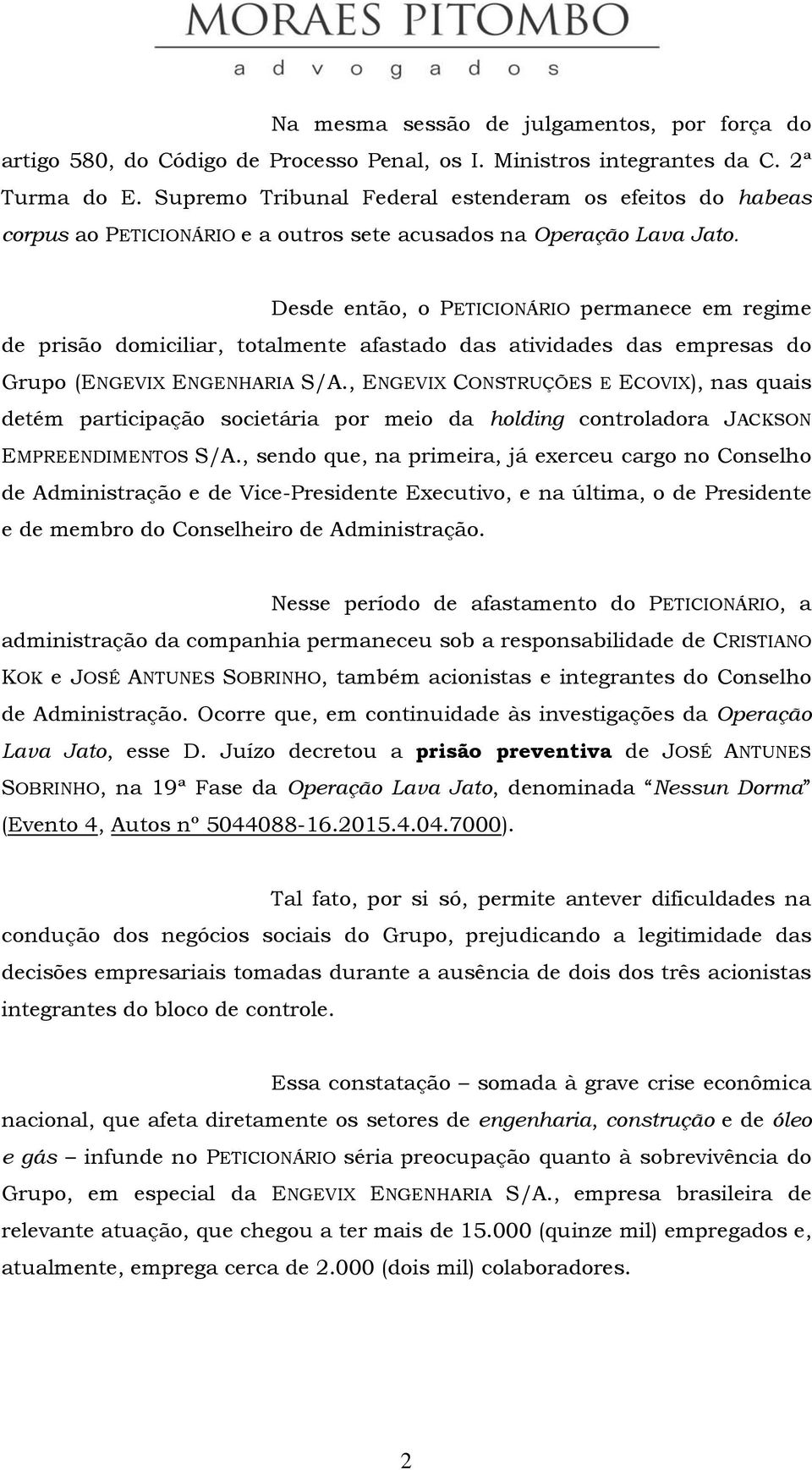 Desde então, o PETICIONÁRIO permanece em regime de prisão domiciliar, totalmente afastado das atividades das empresas do Grupo (ENGEVIX ENGENHARIA S/A.