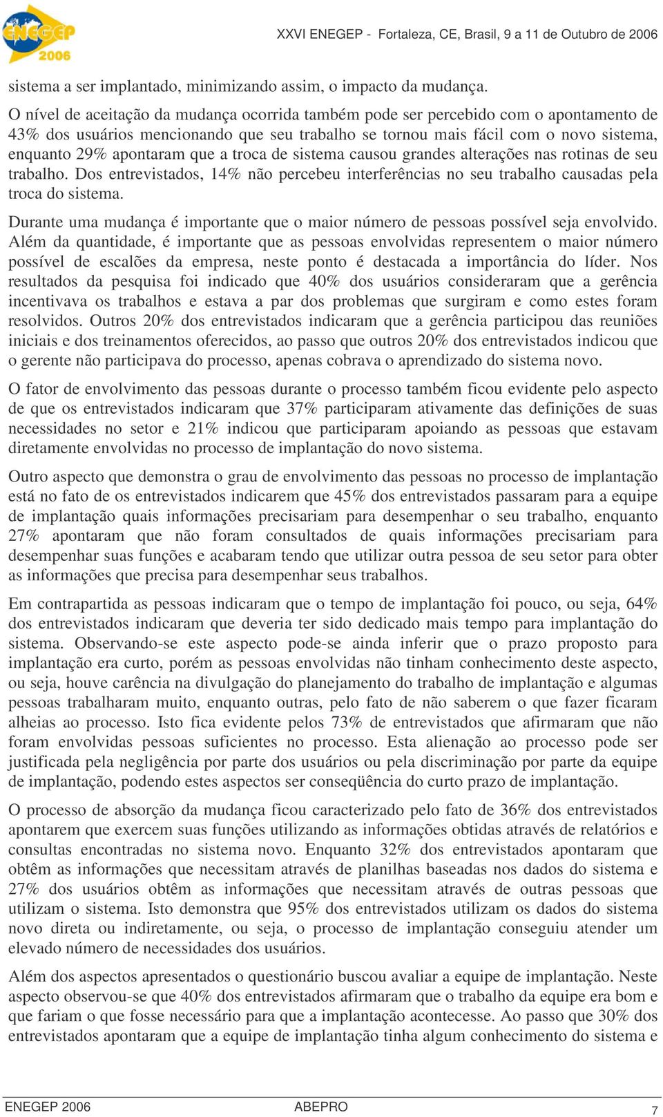 que a troca de sistema causou grandes alterações nas rotinas de seu trabalho. Dos entrevistados, 14% não percebeu interferências no seu trabalho causadas pela troca do sistema.