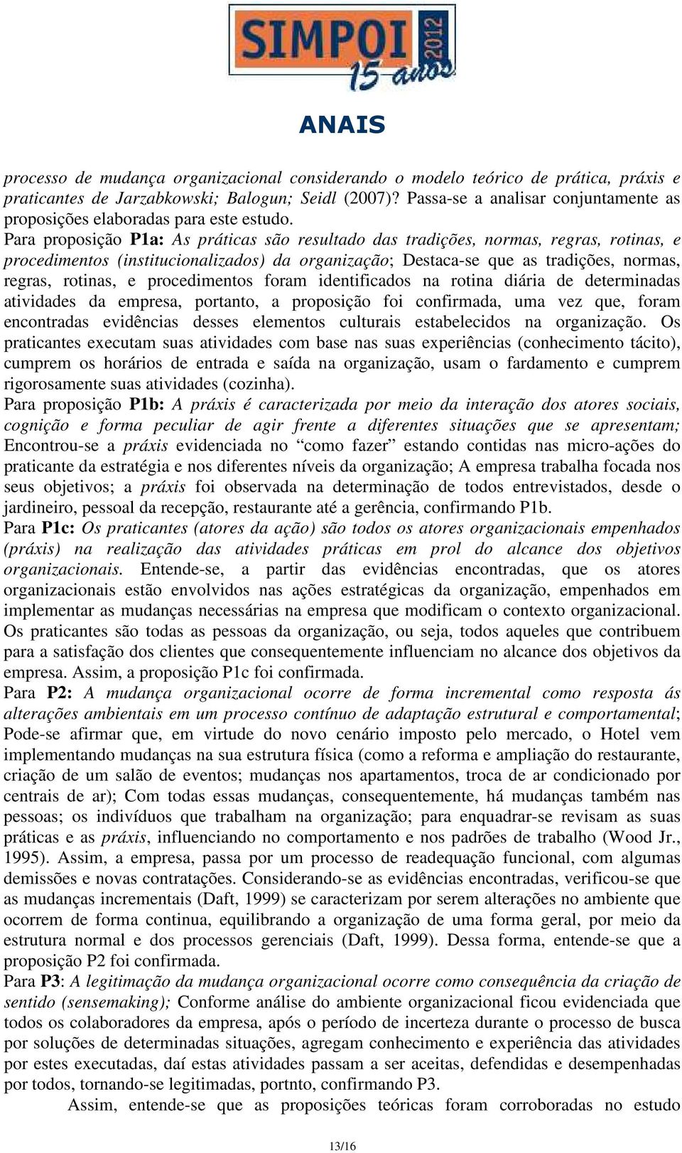 Para proposição P1a: As práticas são resultado das tradições, normas, regras, rotinas, e procedimentos (institucionalizados) da organização; Destaca-se que as tradições, normas, regras, rotinas, e