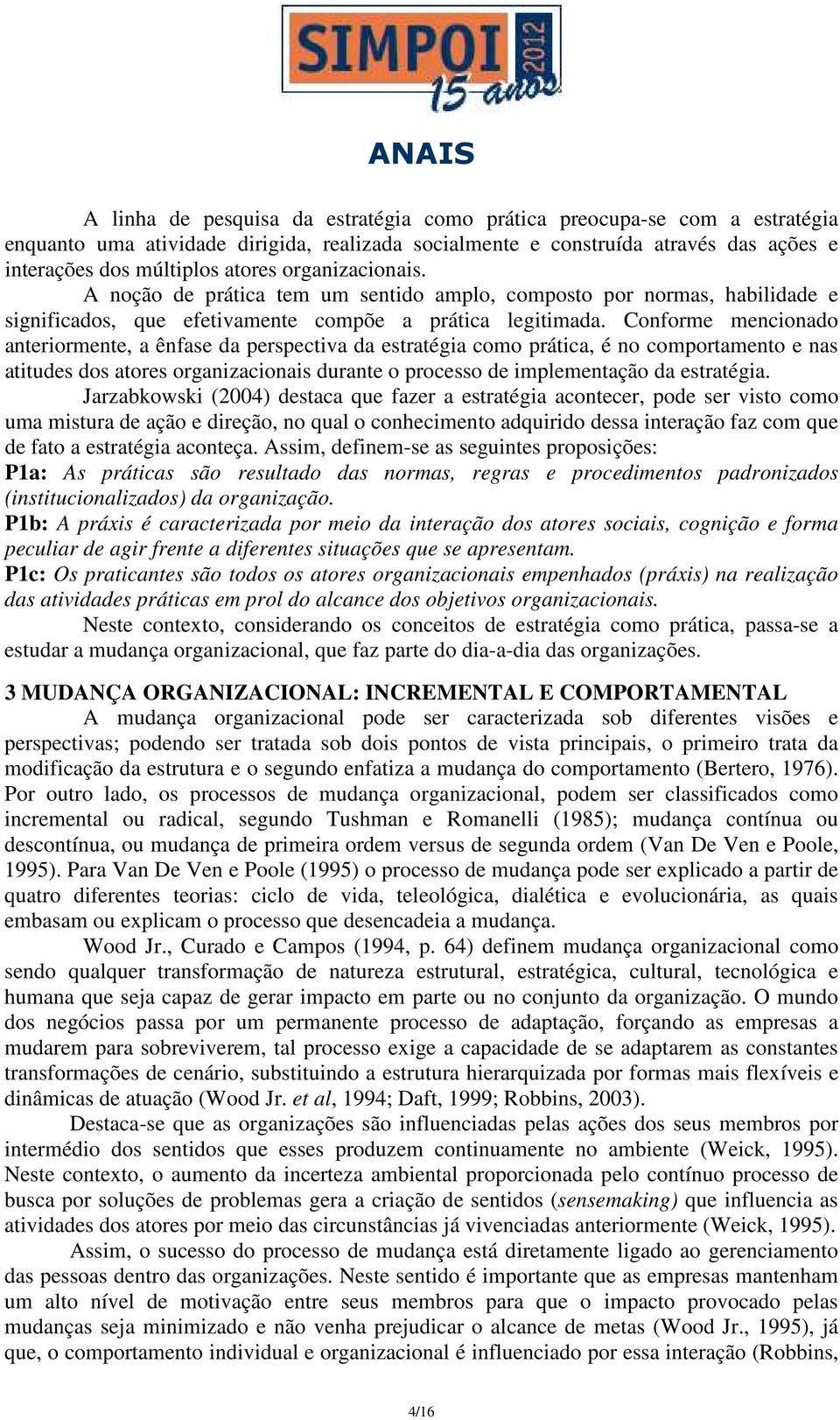 Conforme mencionado anteriormente, a ênfase da perspectiva da estratégia como prática, é no comportamento e nas atitudes dos atores organizacionais durante o processo de implementação da estratégia.