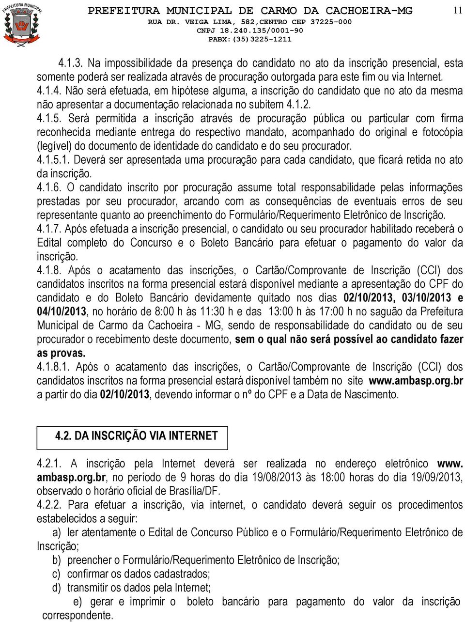 Será permitida a inscrição através de procuração pública ou particular com firma reconhecida mediante entrega do respectivo mandato, acompanhado do original e fotocópia (legível) do documento de