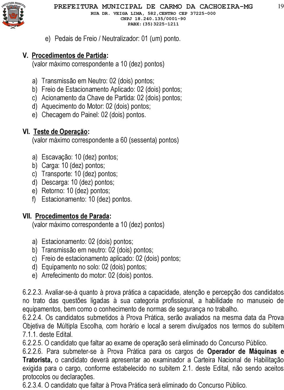 Partida: 02 (dois) pontos; d) Aquecimento do Motor: 02 (dois) pontos; e) Checagem do Painel: 02 (dois) pontos. VI.