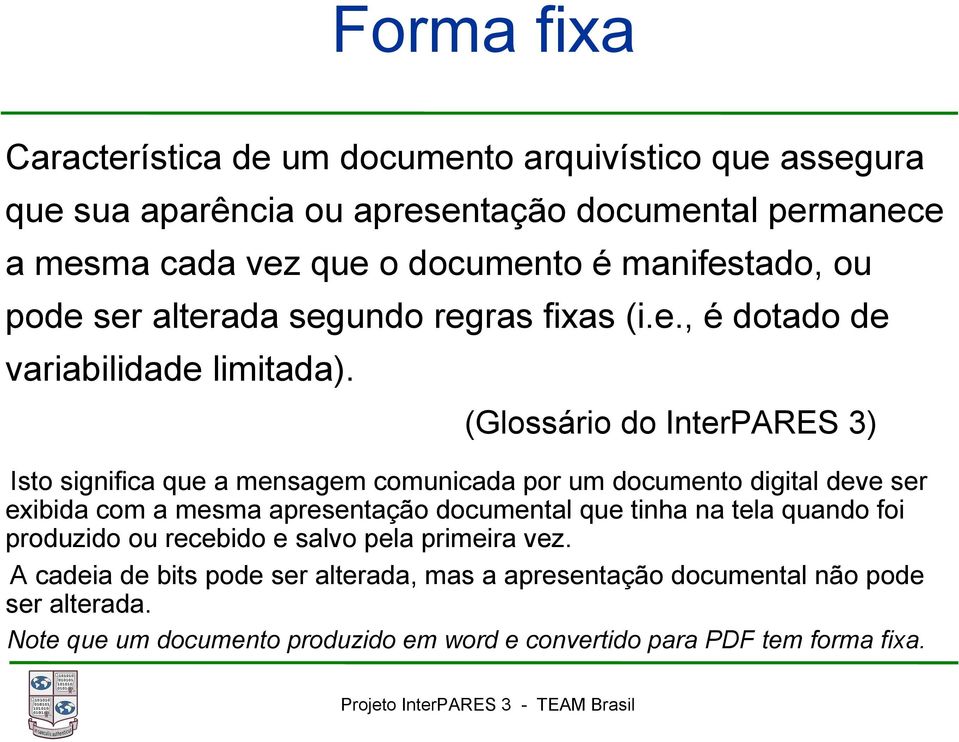 (Glossário do InterPARES 3) Isto significa que a mensagem comunicada por um documento digital deve ser exibida com a mesma apresentação documental que tinha na