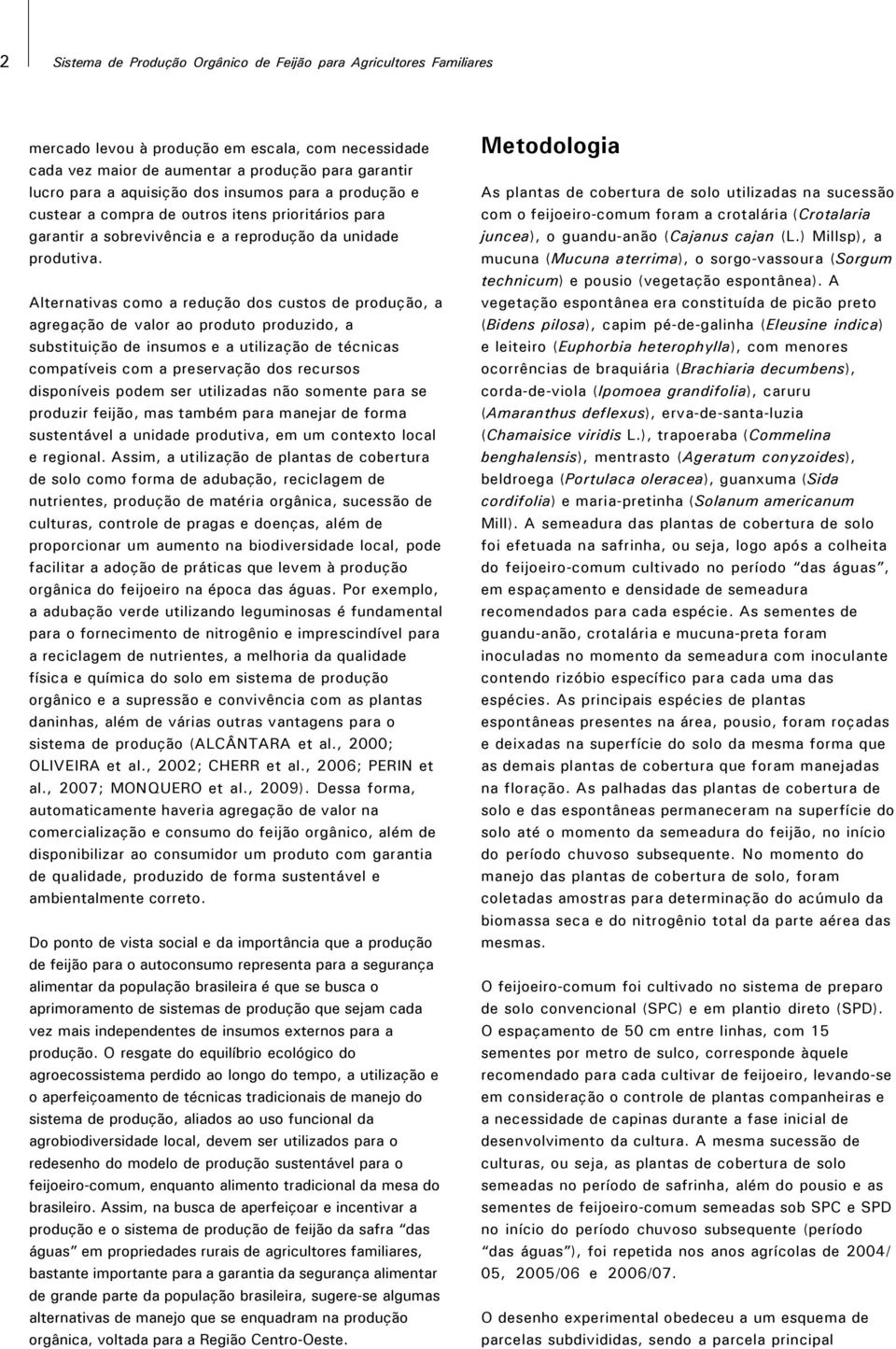 Alternativas como a redução dos custos de produção, a agregação de valor ao produto produzido, a substituição de insumos e a utilização de técnicas compatíveis com a preservação dos recursos