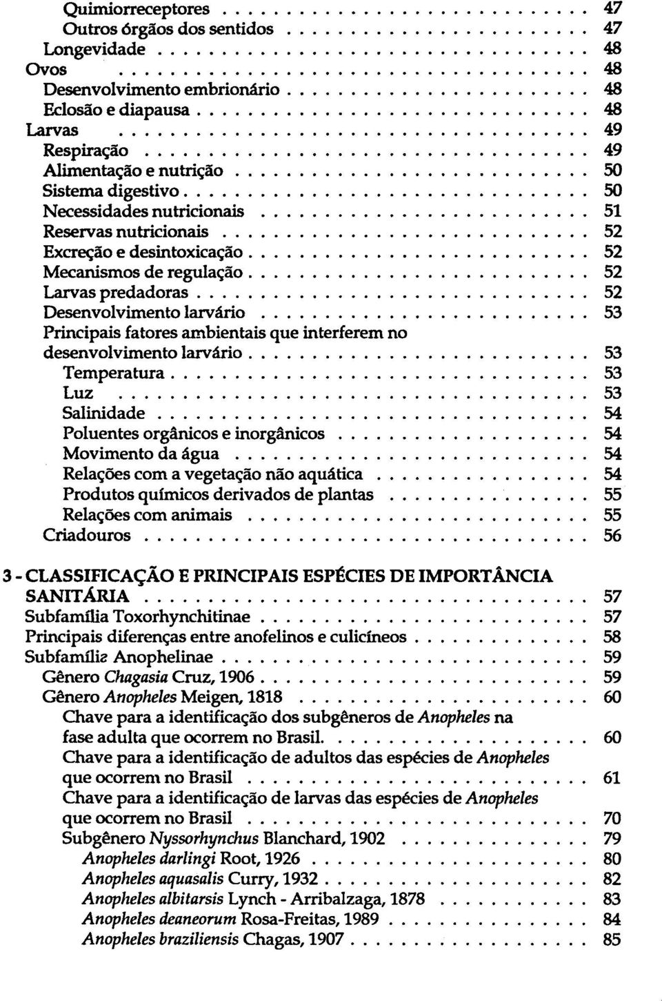 interferem no desenvolvimento larvário 53 Temperatura 53 Luz 53 Salinidade 54 Poluentes orgânicos e inorgânicos 54 Movimento da água 54 Relações com a vegetação não aquática 54 Produtos químicos