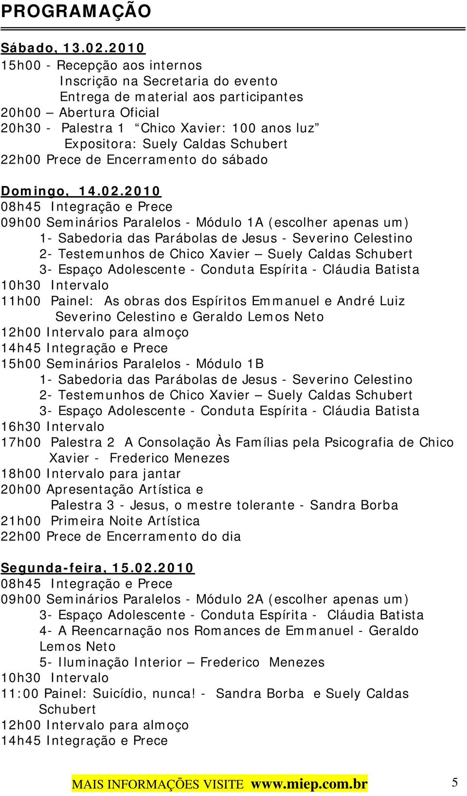 Caldas Schubert 22h00 Prece de Encerramento do sábado Domingo, 14.02.