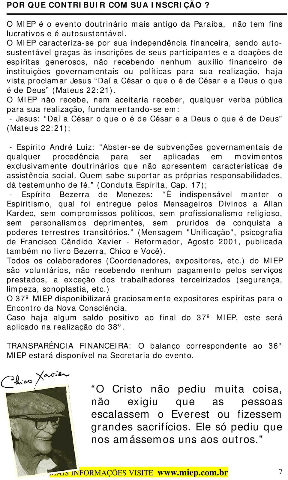 instituições governamentais ou políticas para sua realização, haja vista proclamar Jesus Daí a César o que o é de César e a Deus o que é de Deus (Mateus 22:21).