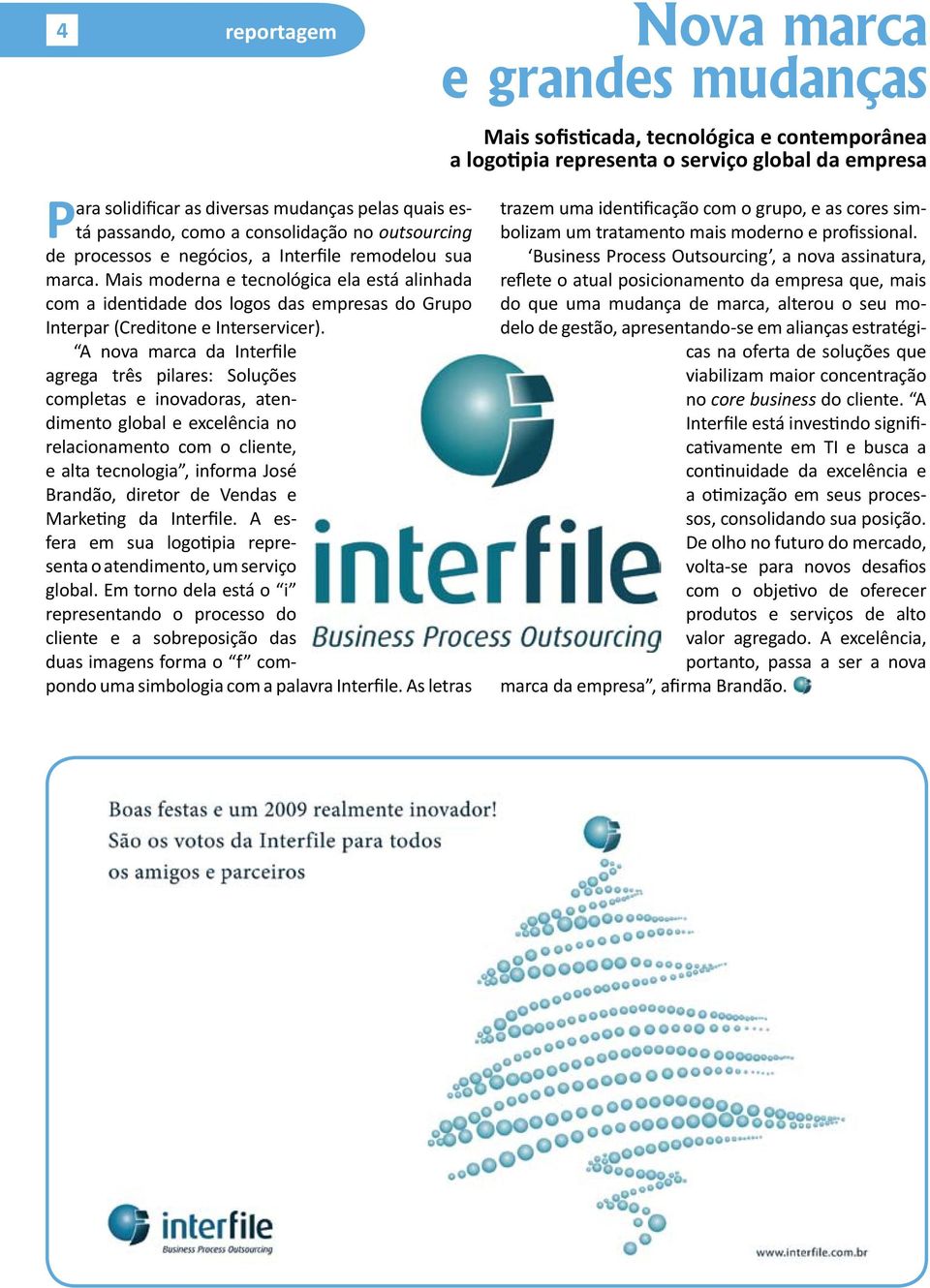 Mais moderna e tecnológica ela está alinhada com a identidade dos logos das empresas do Grupo Interpar (Creditone e Interservicer).