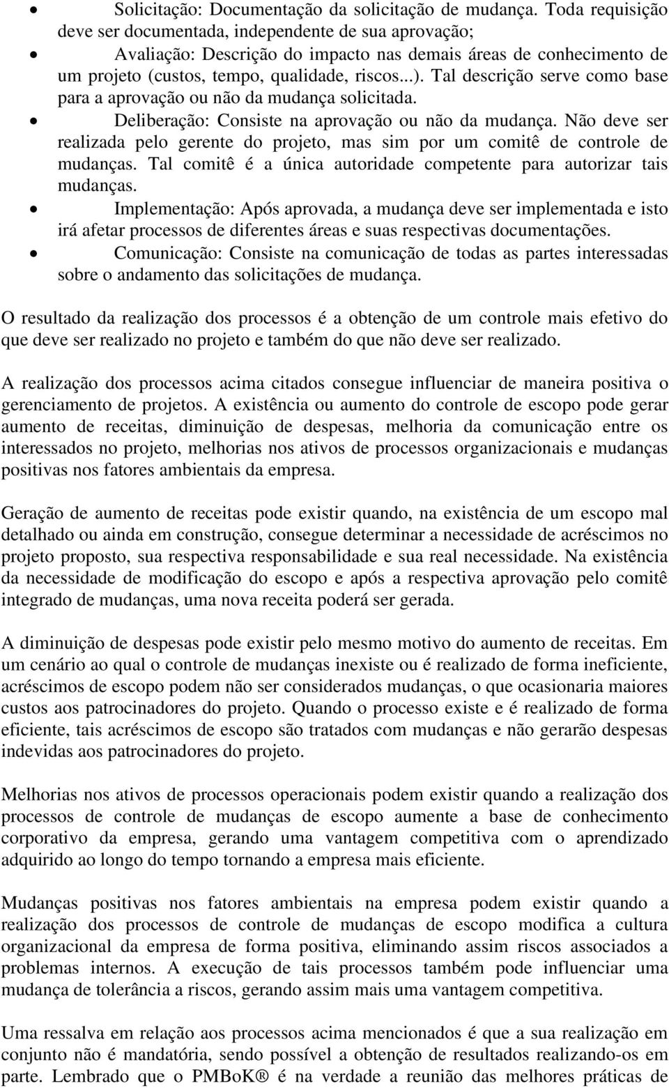 Tal descrição serve como base para a aprovação ou não da mudança solicitada. Deliberação: Consiste na aprovação ou não da mudança.