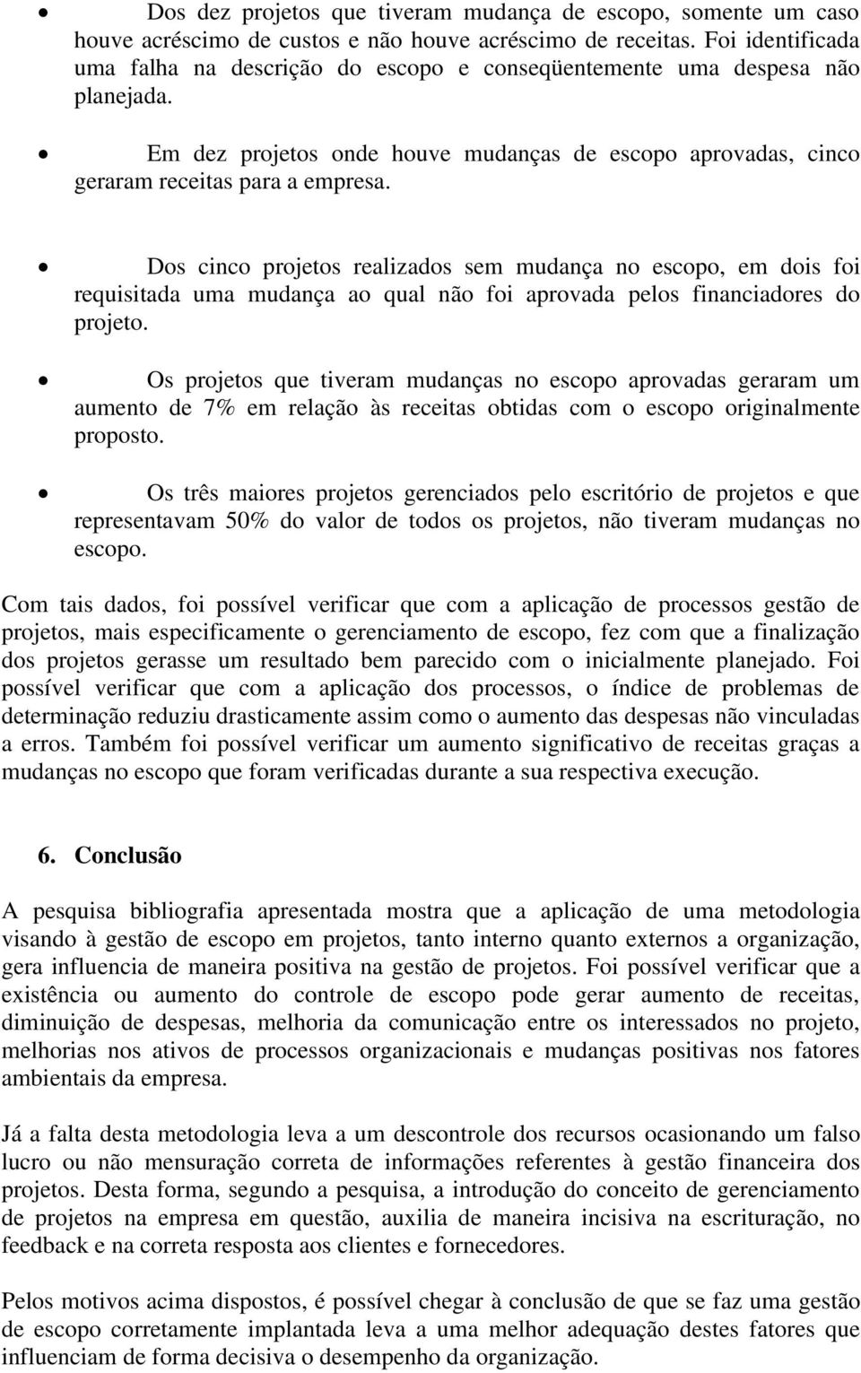 Dos cinco projetos realizados sem mudança no escopo, em dois foi requisitada uma mudança ao qual não foi aprovada pelos financiadores do projeto.