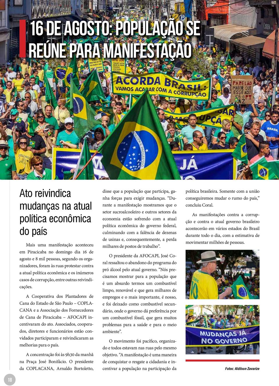 A Cooperativa dos Plantadores de Cana do Estado de São Paulo COPLA- CANA e a Associação dos Fornecedores de Cana de Piracicaba AFOCAPI incentivaram do ato.