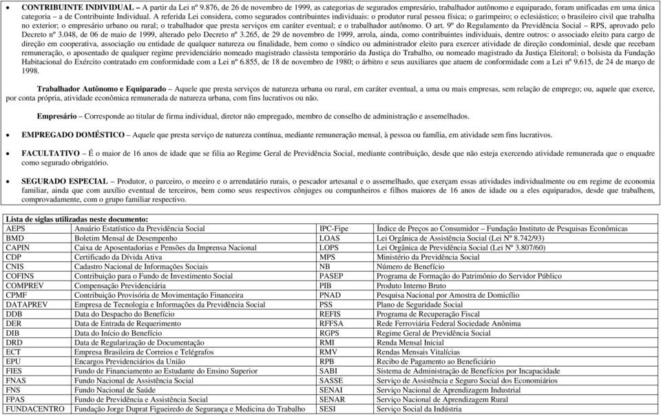 A referida Lei considera, como segurados contribuintes individuais: o produtor rural pessoa física; o garimpeiro; o eclesiástico; o brasileiro civil que trabalha no exterior; o empresário urbano ou