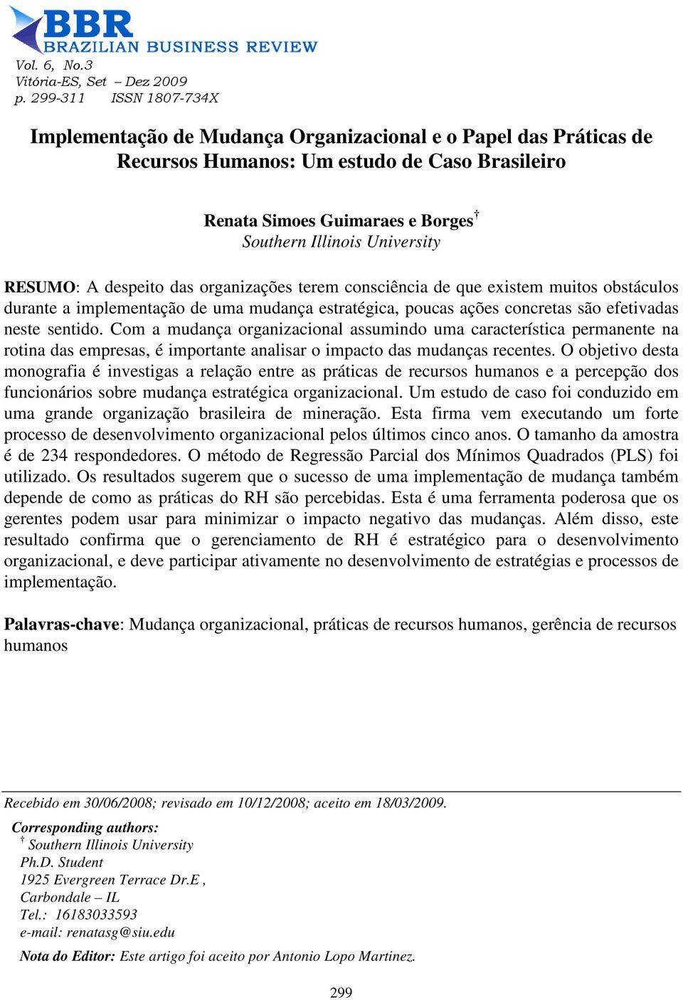 RESUMO: A despeito das organizações terem consciência de que existem muitos obstáculos durante a implementação de uma mudança estratégica, poucas ações concretas são efetivadas neste sentido.