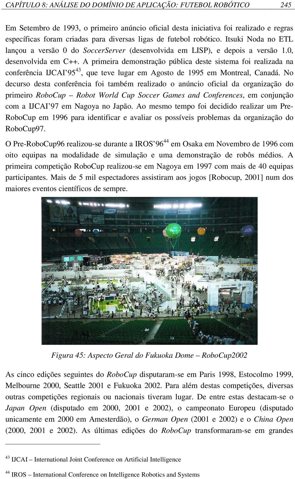 A primeira demonstração pública deste sistema foi realizada na conferência IJCAI 95 43, que teve lugar em Agosto de 1995 em Montreal, Canadá.