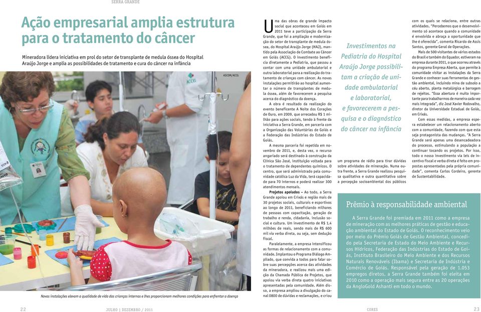 Uma das obras de grande impacto social que aconteceu em Goiás em 2011 teve a participação da Serra Grande, que foi a ampliação e modernização do setor de transplante de medula óssea, do Hospital