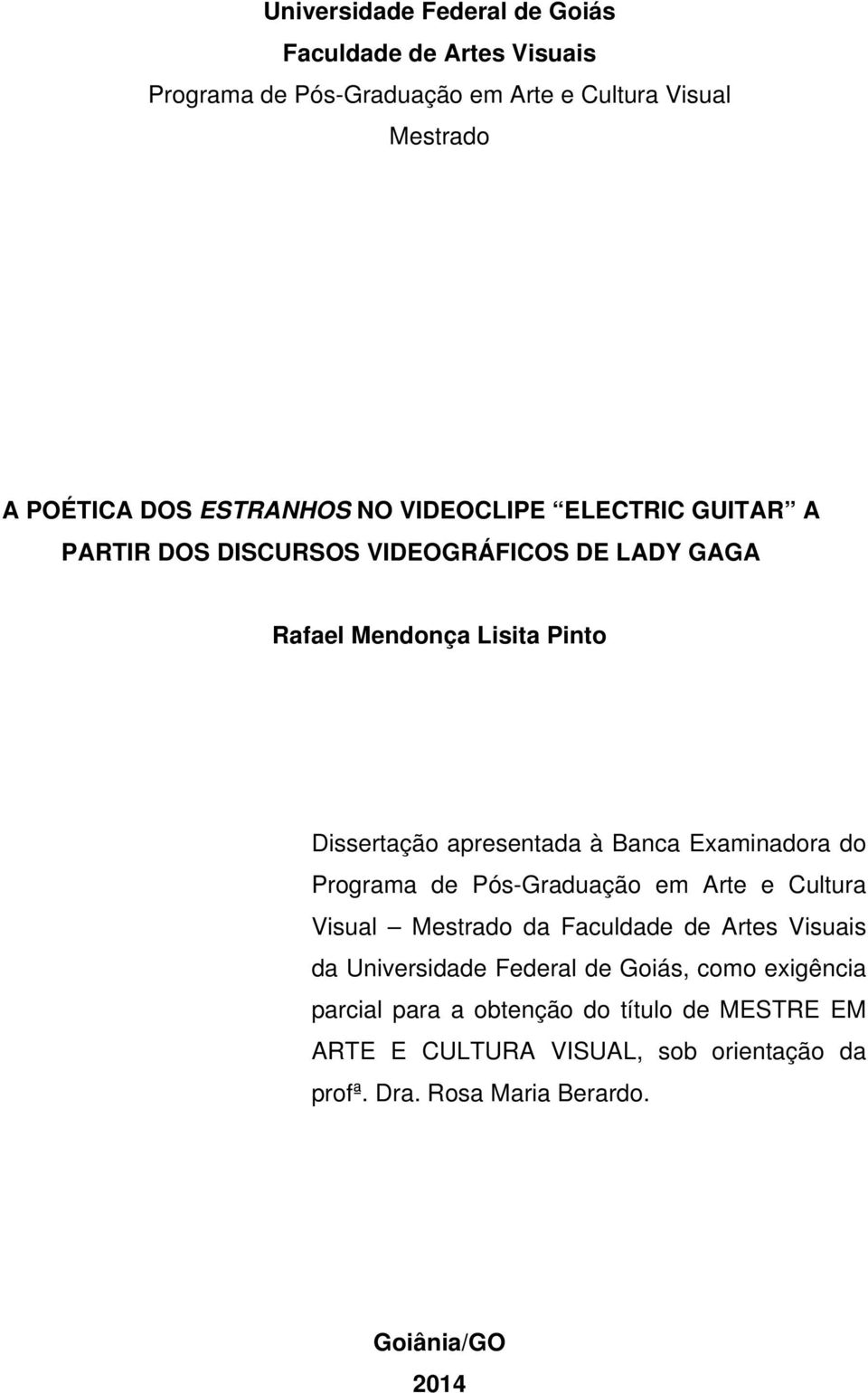 Examinadora do Programa de Pós-Graduação em Arte e Cultura Visual Mestrado da Faculdade de Artes Visuais da Universidade Federal de Goiás,