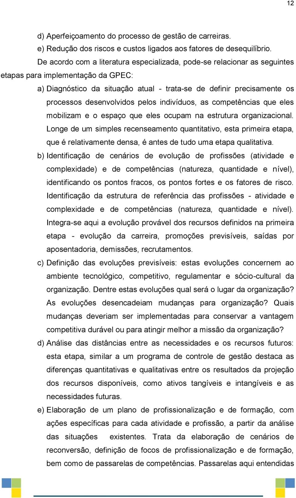 desenvolvidos pelos indivíduos, as competências que eles mobilizam e o espaço que eles ocupam na estrutura organizacional.