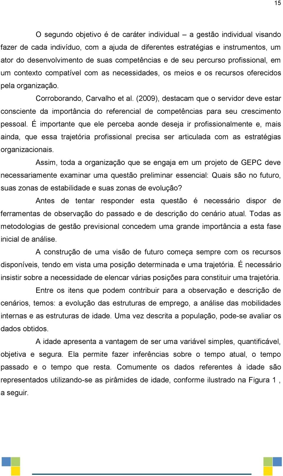 (2009), destacam que o servidor deve estar consciente da importância do referencial de competências para seu crescimento pessoal.