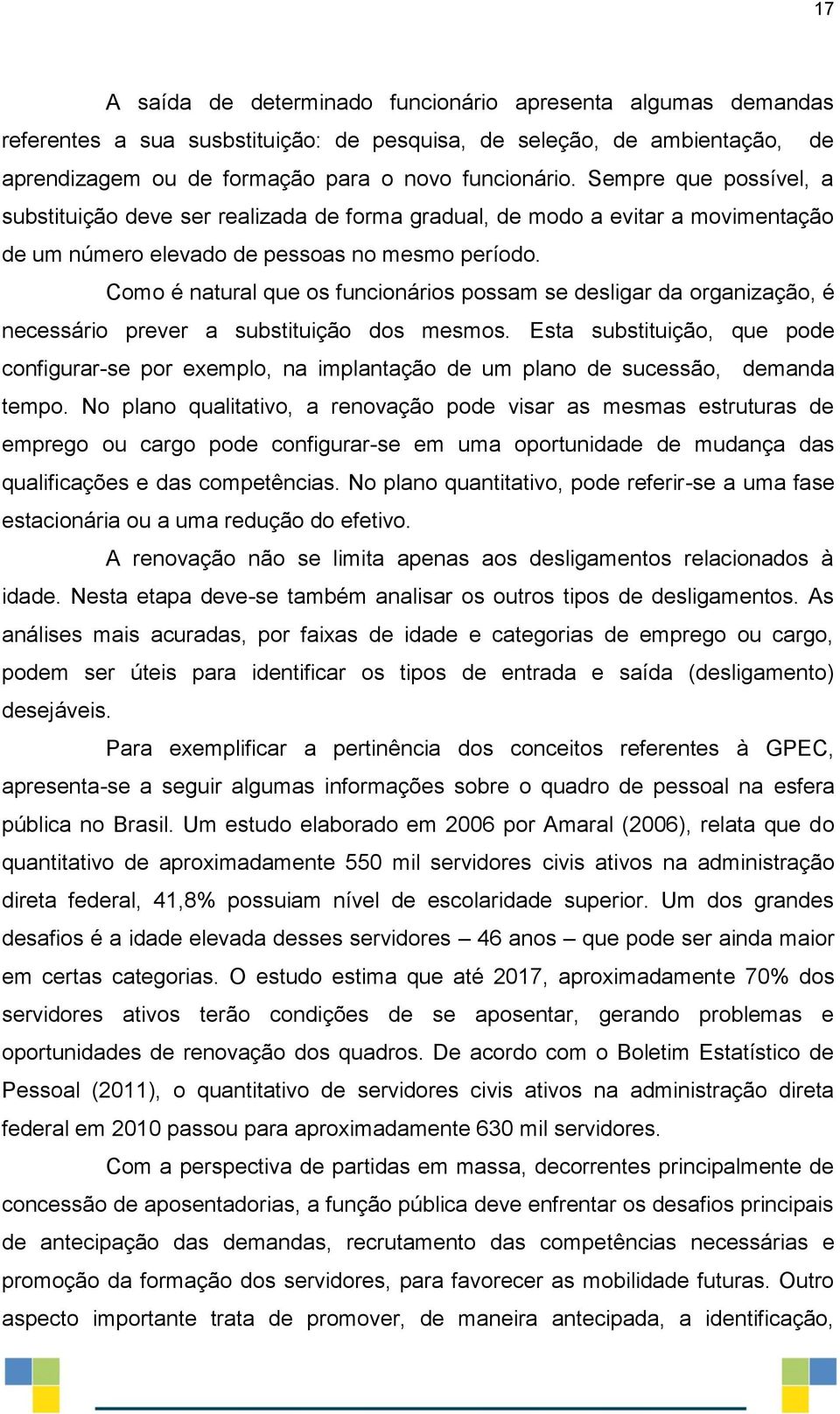 Como é natural que os funcionários possam se desligar da organização, é necessário prever a substituição dos mesmos.