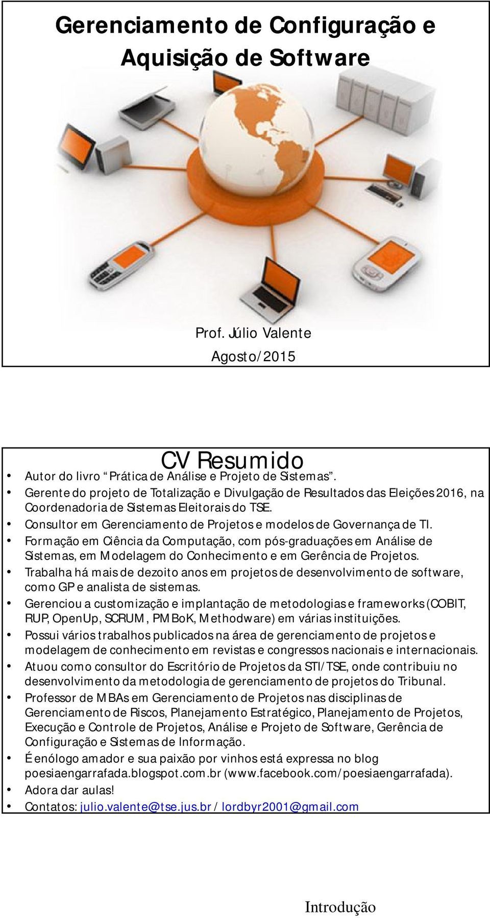 Formação em Ciência da Computação, com pós-graduações em Análise de Sistemas, em Modelagem do Conhecimento e em Gerência de Projetos.