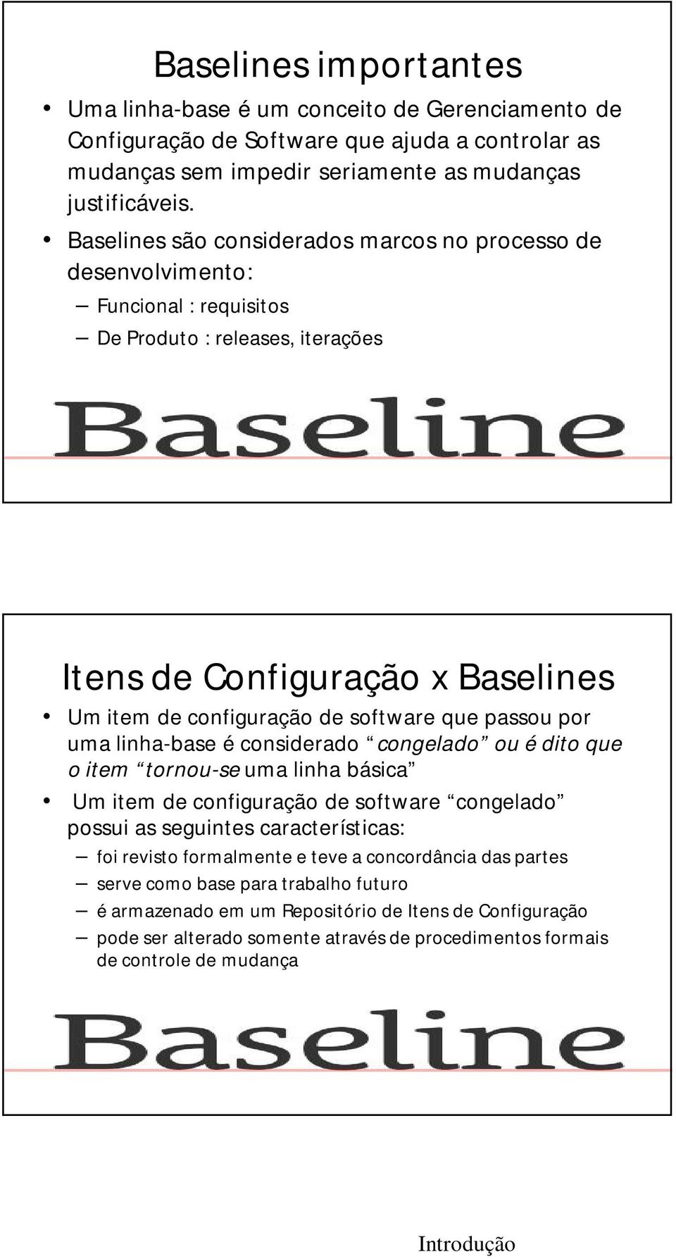 passou por uma linha-base é considerado congelado ou é dito que o item tornou-se uma linha básica Um item de configuração de software congelado possui as seguintes características: foi revisto