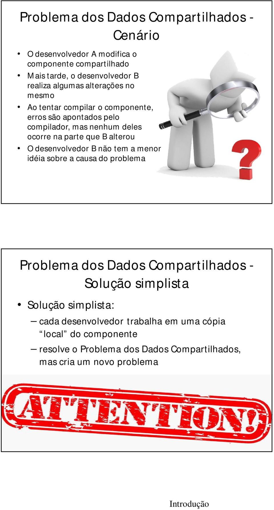 alterou O desenvolvedor B não tem a menor idéia sobre a causa do problema Problema dos Dados Compartilhados - Solução simplista Solução