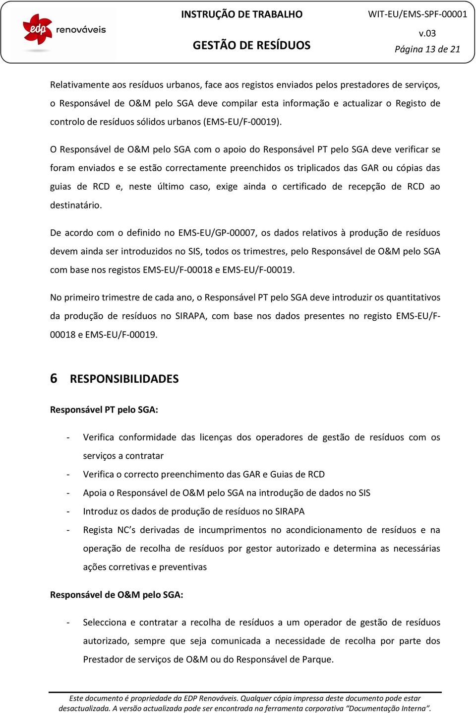 O Responsável de O&M pelo SGA com o apoio do Responsável PT pelo SGA deve verificar se foram enviados e se estão correctamente preenchidos os triplicados das GAR ou cópias das guias de RCD e, neste