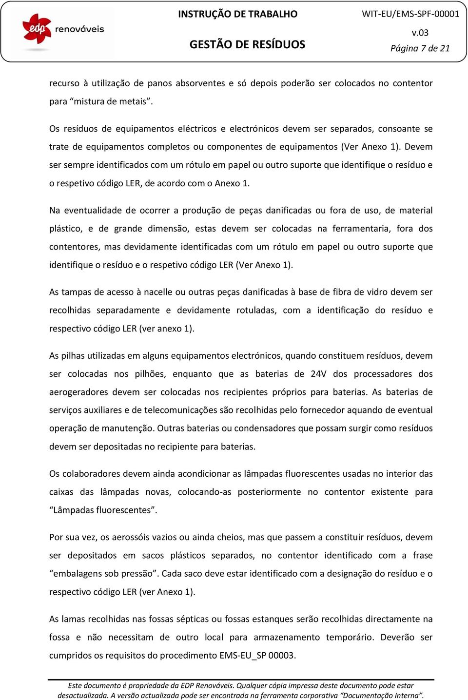 Devem ser sempre identificados com um rótulo em papel ou outro suporte que identifique o resíduo e o respetivo código LER, de acordo com o Anexo 1.