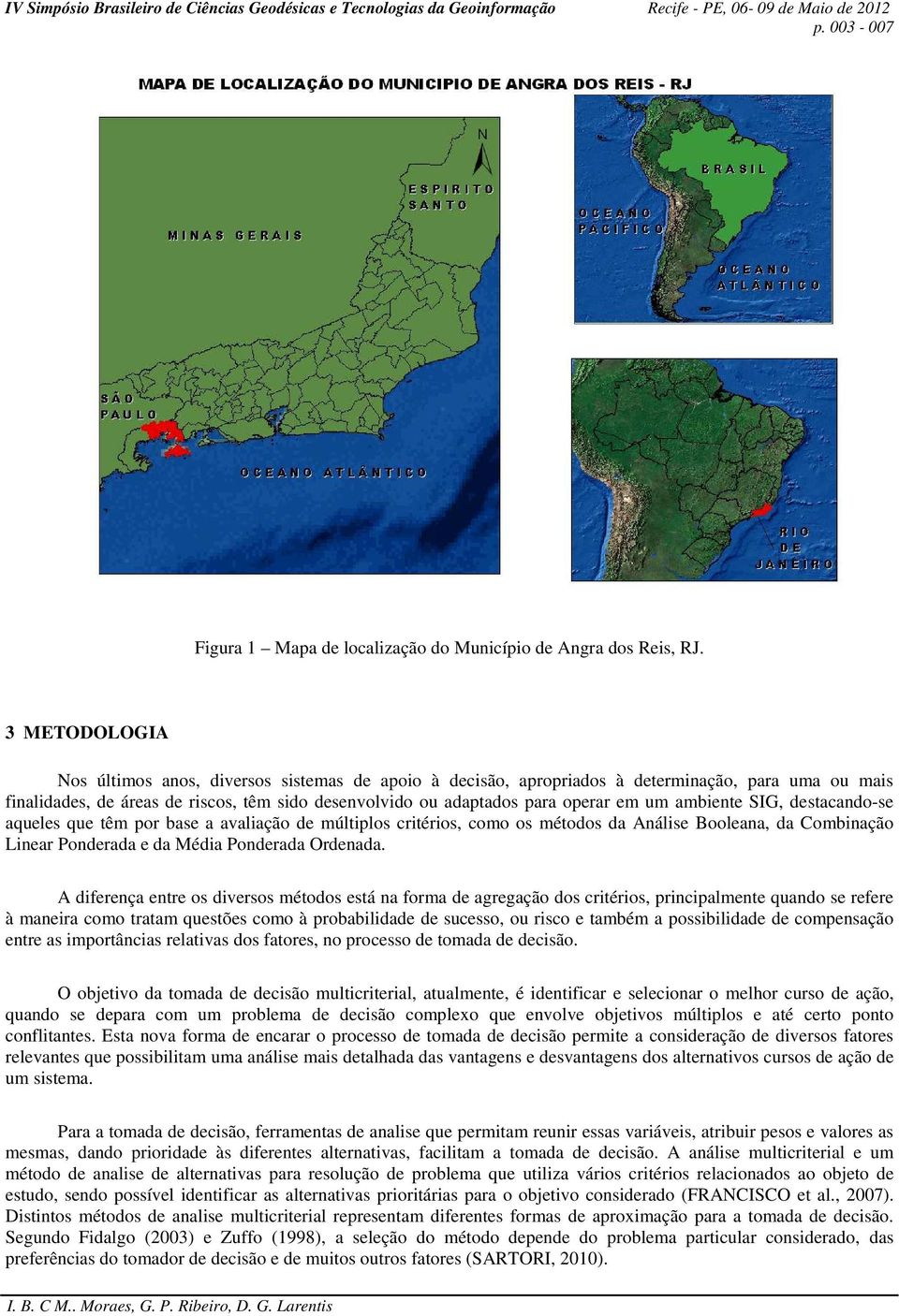 um ambiente SIG, destacando-se aqueles que têm por base a avaliação de múltiplos critérios, como os métodos da Análise Booleana, da Combinação Linear Ponderada e da Média Ponderada Ordenada.