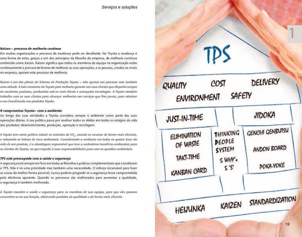 Kaizen significa que todos os membros da equipa na organização estão continuamente à procura de formas de melhorar as suas operações, e as pessoas, a todos os níveis na empresa, apoiam este processo