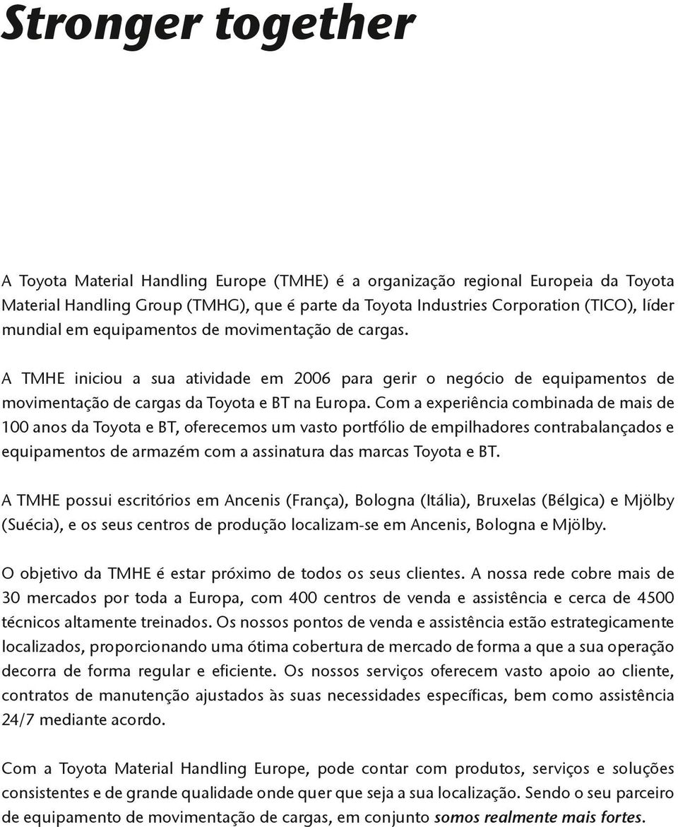 Com a experiência combinada de mais de 100 anos da Toyota e BT, oferecemos um vasto portfólio de empilhadores contrabalançados e equipamentos de armazém com a assinatura das marcas Toyota e BT.