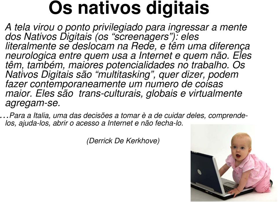 Os Nativos Digitais são multitasking, quer dizer, podem fazer contemporaneamente um numero de coisas maior.