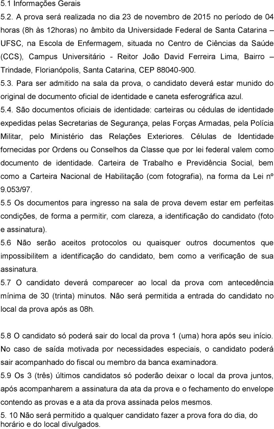 Ciências da Saúde (CCS), Campus Universitário - Reitor João David Ferreira Lima, Bairro Trindade, Florianópolis, Santa Catarina, CEP 88040-900. 5.3.