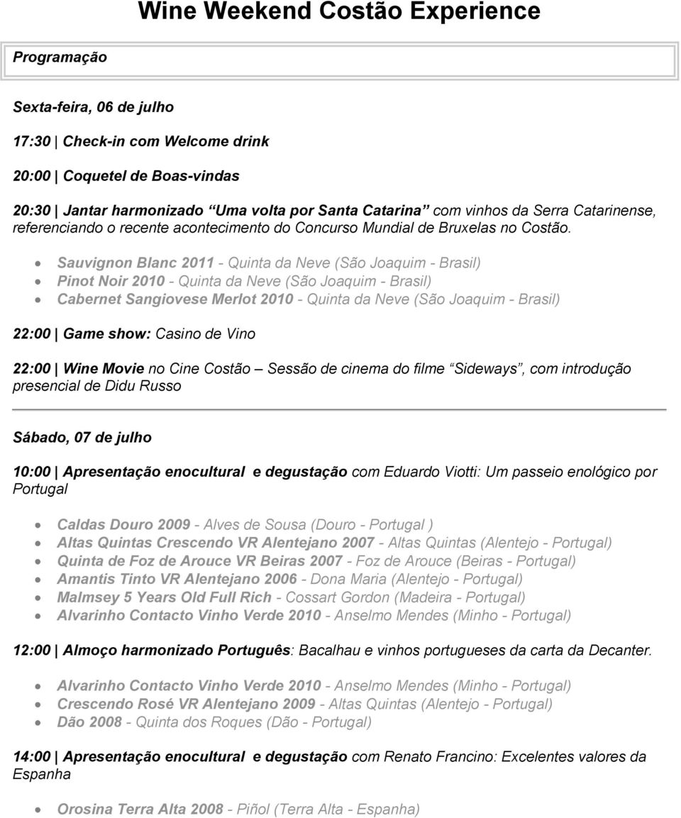 Sauvignon Blanc 2011 - Quinta da Neve (São Joaquim - Brasil) Pinot Noir 2010 - Quinta da Neve (São Joaquim - Brasil) Cabernet Sangiovese Merlot 2010 - Quinta da Neve (São Joaquim - Brasil) 22:00 Wine