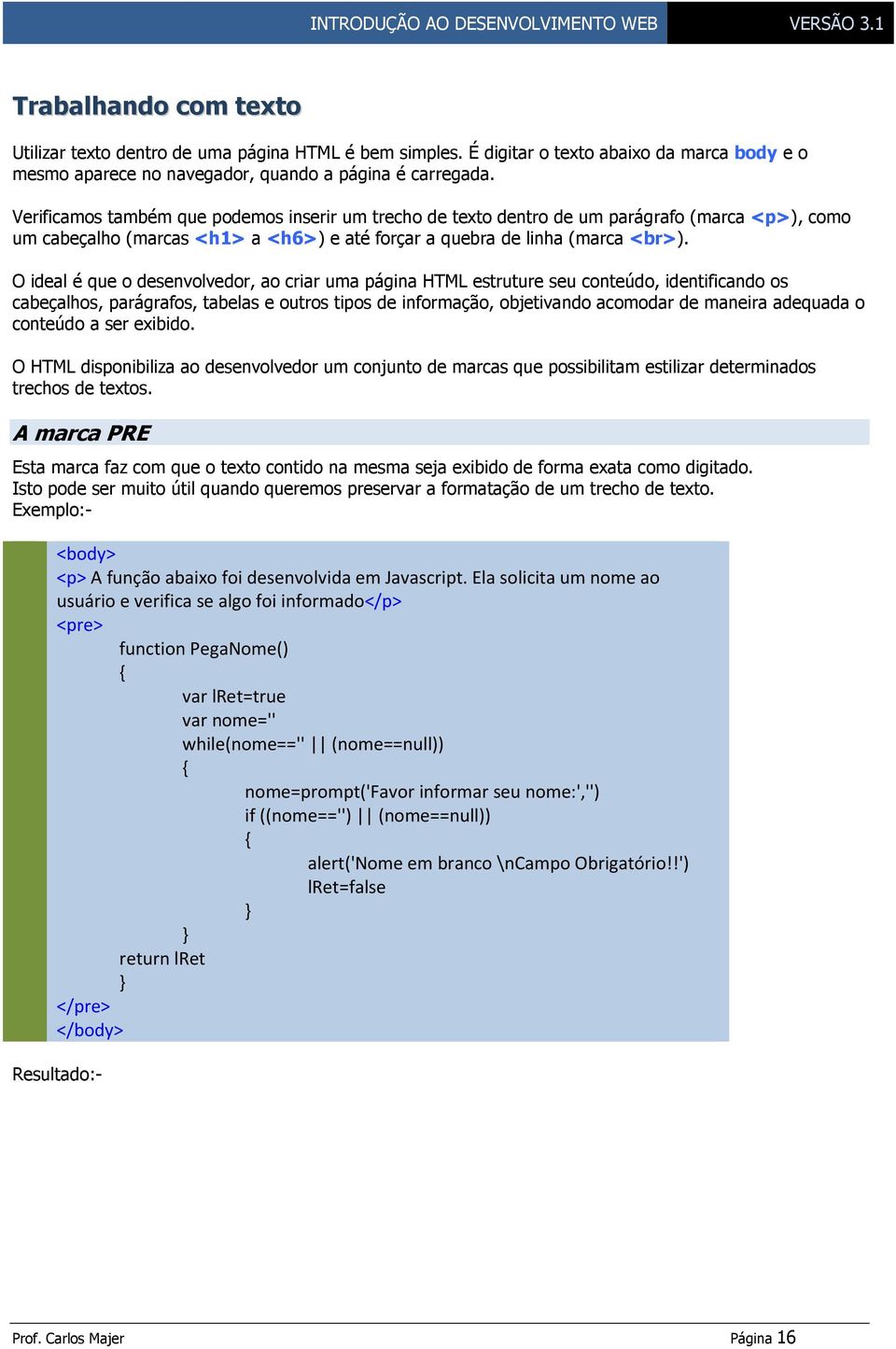 O ideal é que o desenvolvedor, ao criar uma página HTML estruture seu conteúdo, identificando os cabeçalhos, parágrafos, tabelas e outros tipos de informação, objetivando acomodar de maneira adequada