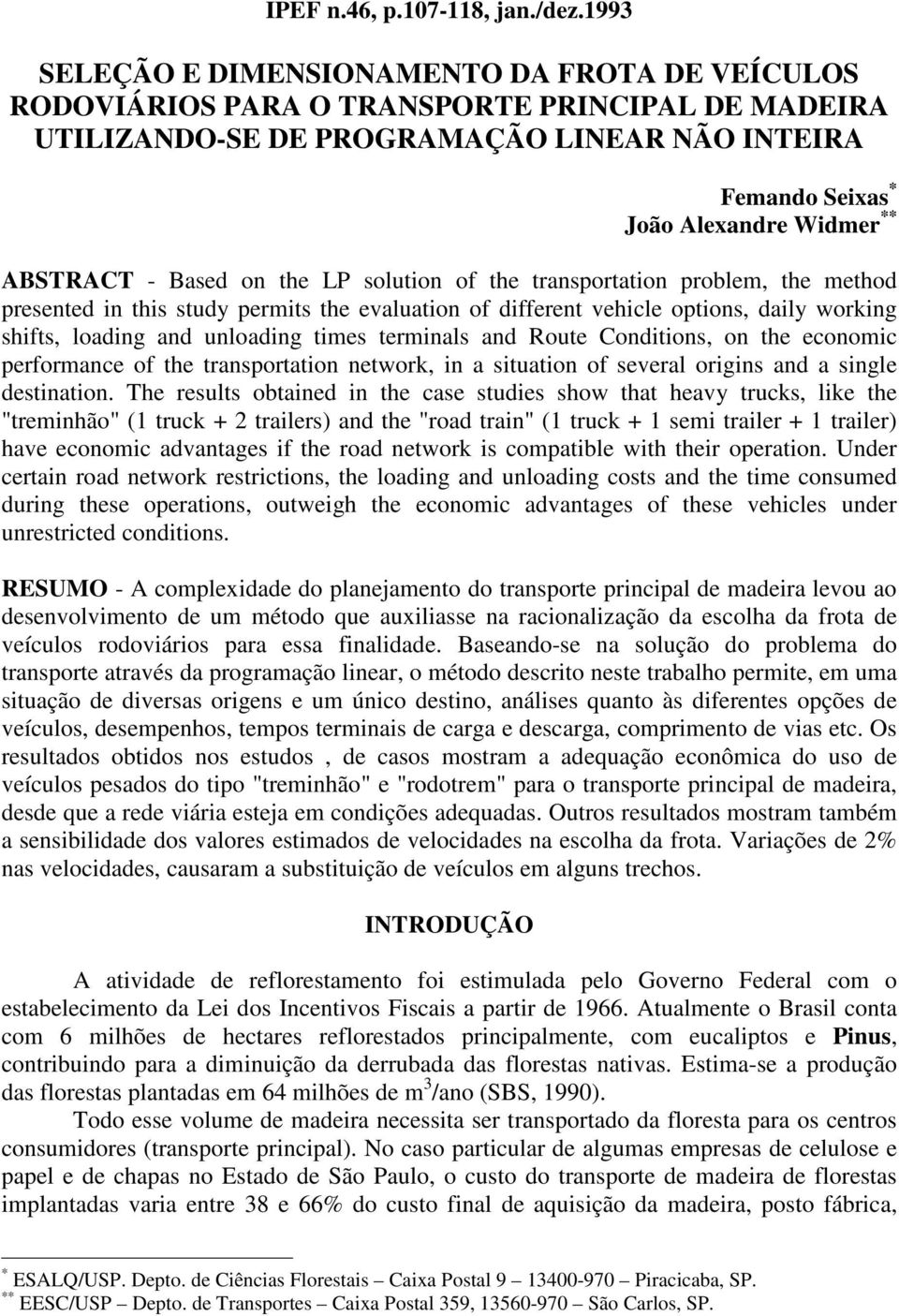 Based on the LP solution of the transportation problem, the method presented in this study permits the evaluation of different vehicle options, daily working shifts, loading and unloading times