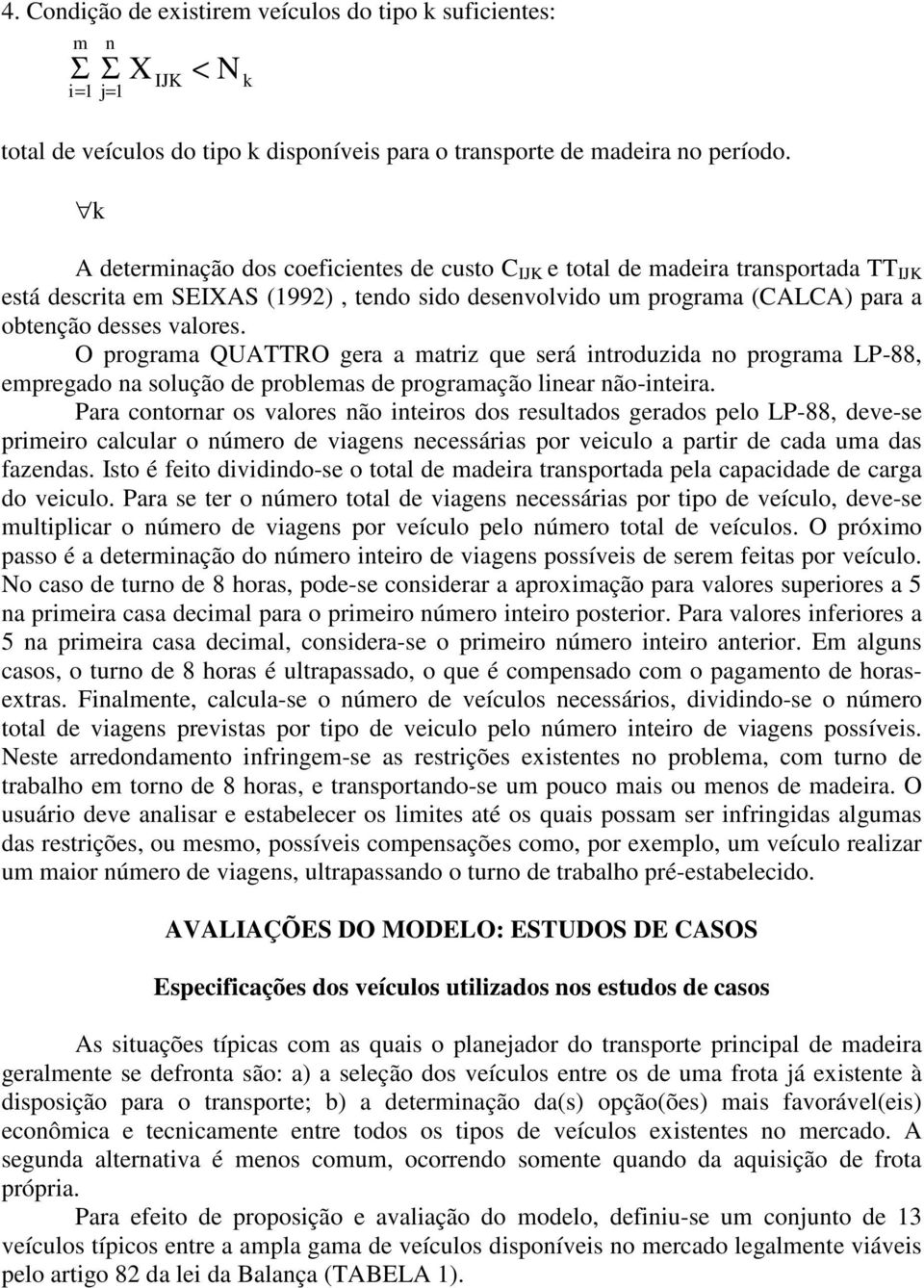 O programa QUATTRO gera a matriz que será introduzida no programa LP88, empregado na solução de problemas de programação linear nãointeira.