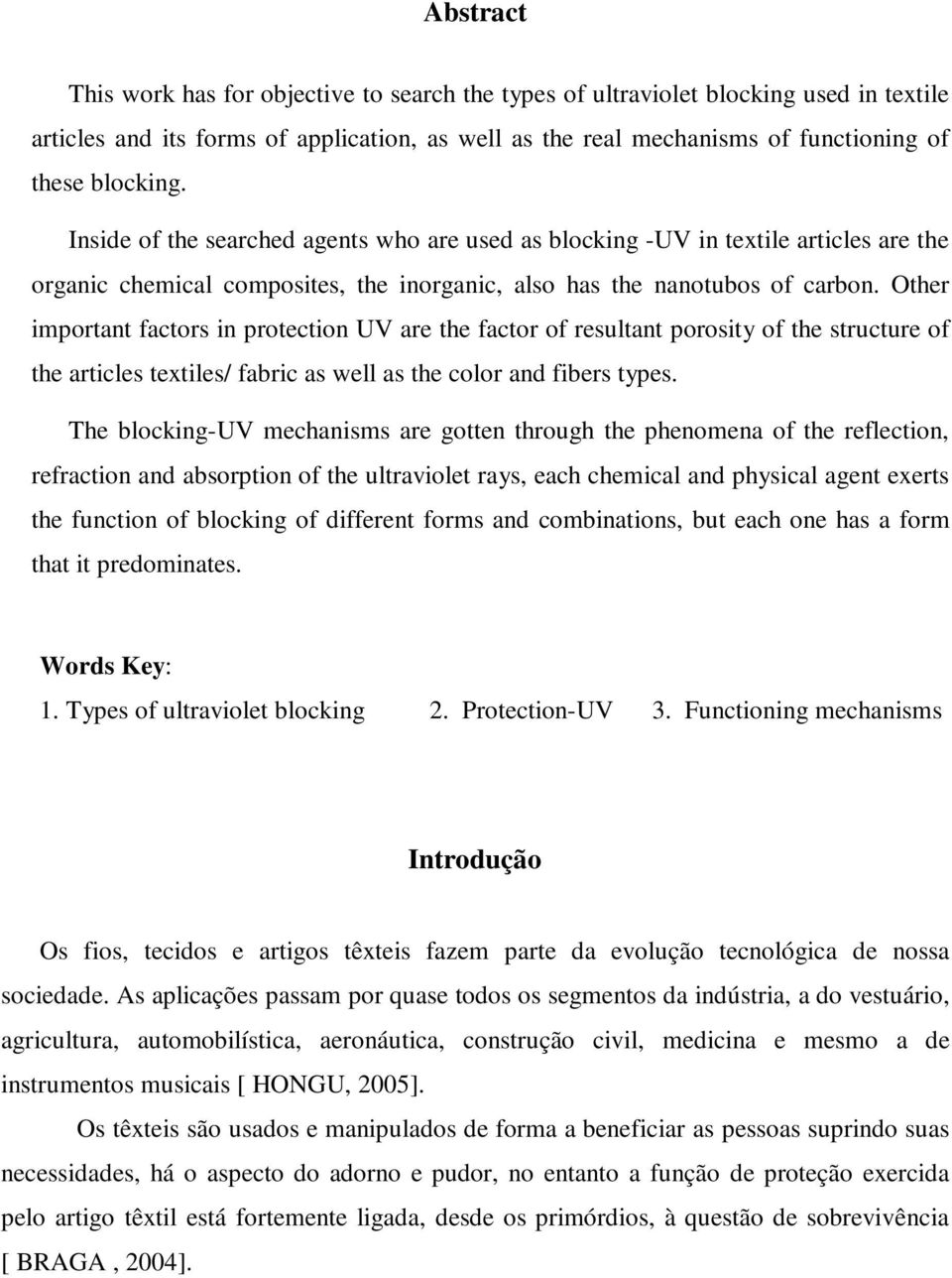 Other important factors in protection UV are the factor of resultant porosity of the structure of the articles textiles/ fabric as well as the color and fibers types.