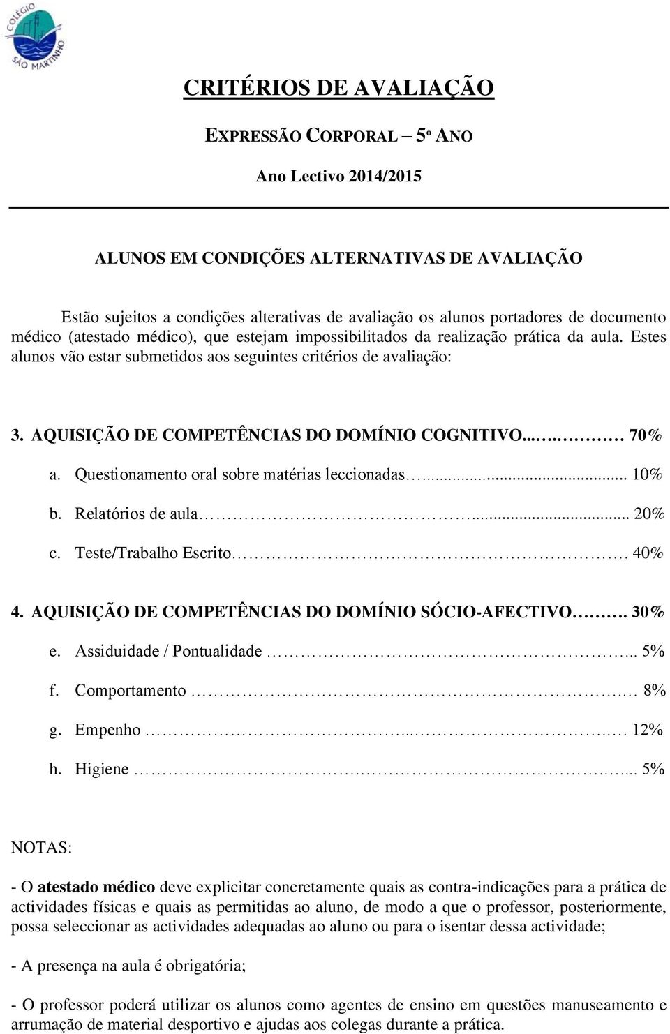 Questionamento oral sobre matérias leccionadas... 10% b. Relatórios de aula... 20% c. Teste/Trabalho Escrito. 40% 4. AQUISIÇÃO DE COMPETÊNCIAS DO DOMÍNIO SÓCIO-AFECTIVO. 30% e.