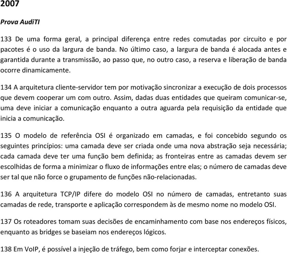 134 A arquitetura cliente-servidor tem por motivação sincronizar a execução de dois processos que devem cooperar um com outro.