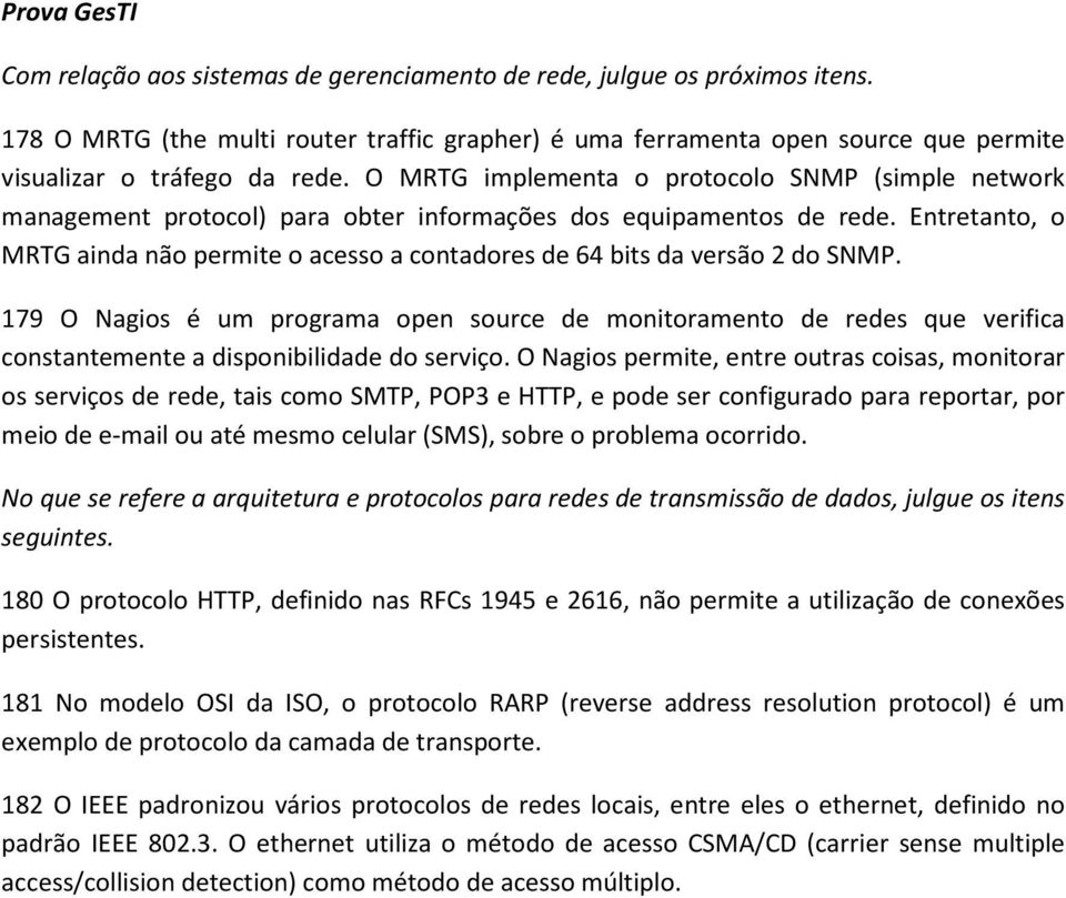 O MRTG implementa o protocolo SNMP (simple network management protocol) para obter informações dos equipamentos de rede.