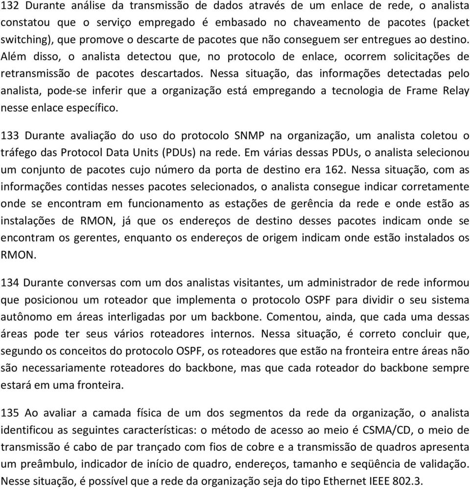 Nessa situação, das informações detectadas pelo analista, pode-se inferir que a organização está empregando a tecnologia de Frame Relay nesse enlace específico.