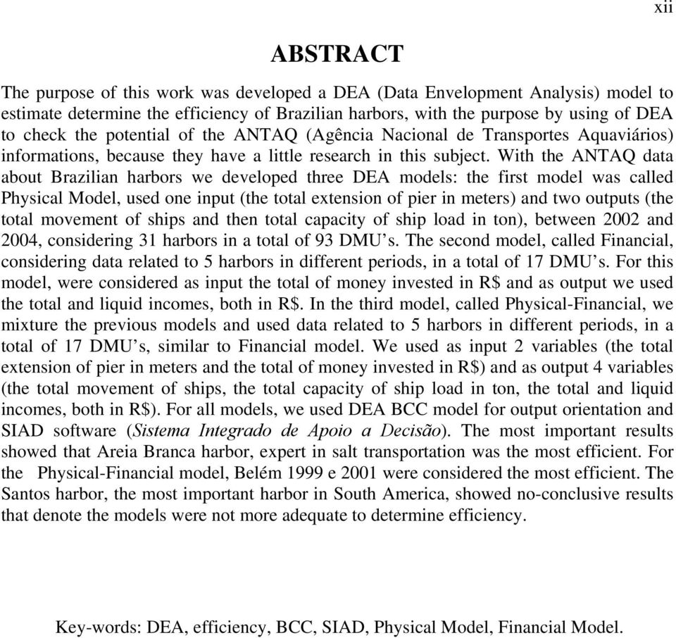 With the ANTAQ data about Brazilian harbors we developed three DEA models: the first model was called Physical Model, used one input (the total extension of pier in meters) and two outputs (the total