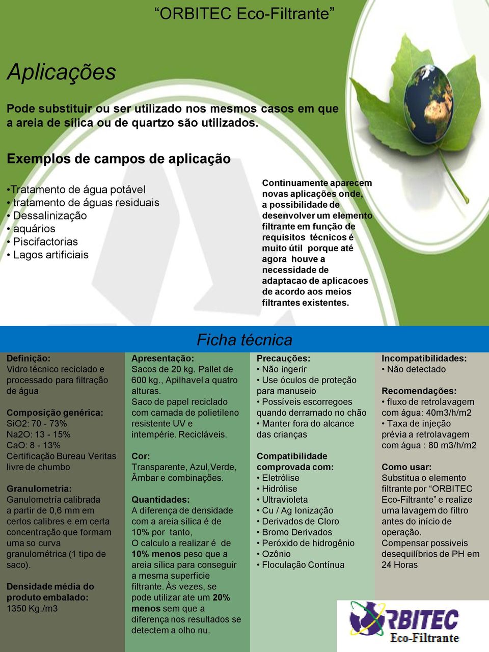 possibilidade de desenvolver um elemento filtrante em função de requisitos técnicos é muito útil porque até agora houve a necessidade de adaptacao de aplicacoes de acordo aos meios filtrantes