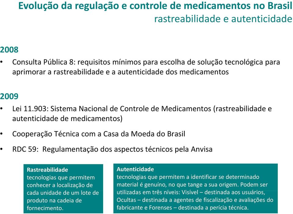 Anvisa Rastreabilidade Autenticidade tecnologias que permitem tecnologias que permitem a identificar se determinado conhecer a localização de material é genuíno, no que tange a sua origem.