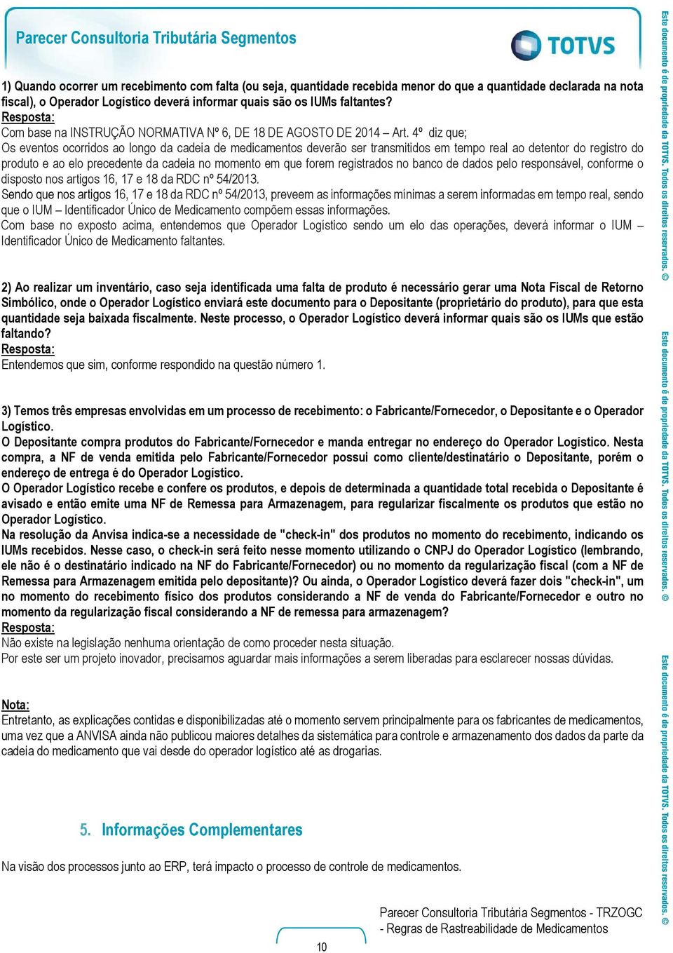 4º diz que; Os eventos ocorridos ao longo da cadeia de medicamentos deverão ser transmitidos em tempo real ao detentor do registro do produto e ao elo precedente da cadeia no momento em que forem