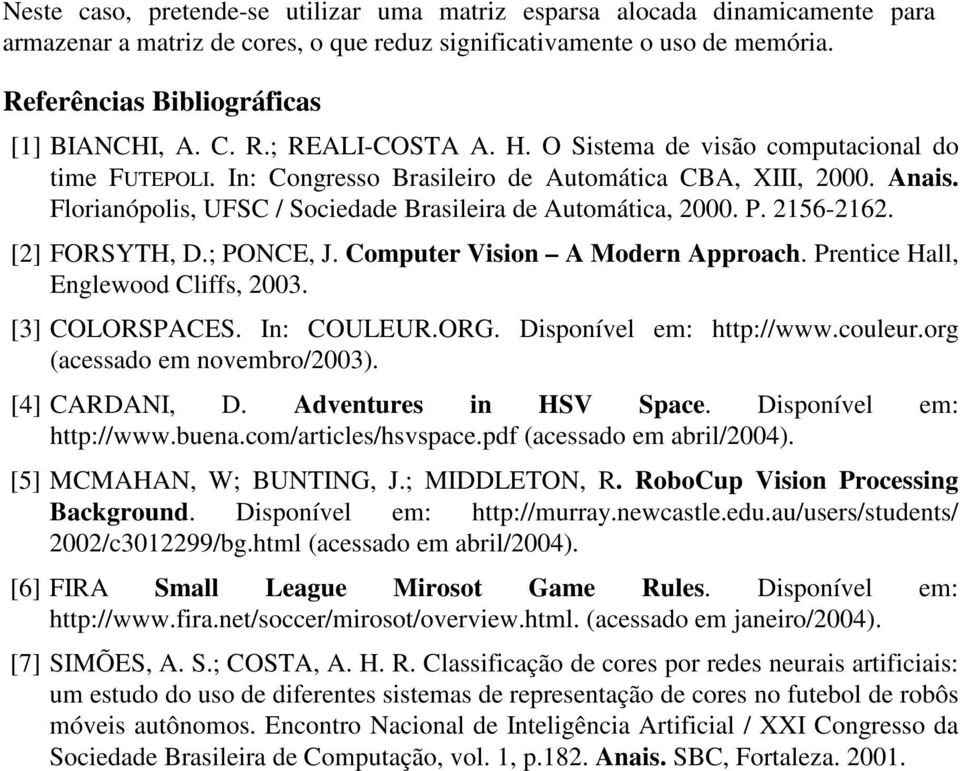 Florianópolis, UFSC / Sociedade Brasileira de Automática, 2000. P. 2156-2162. [2] FORSYTH, D.; PONCE, J. Computer Vision A Modern Approach. Prentice Hall, Englewood Cliffs, 2003. [3] COLORSPACES.